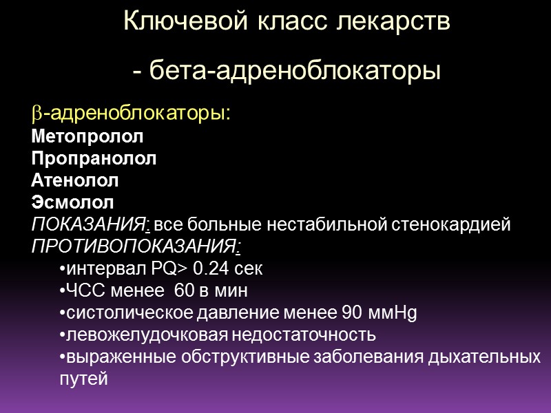 Ключевой класс лекарств - бета-адреноблокаторы -адреноблокаторы: Метопролол Пропранолол Атенолол Эсмолол ПОКАЗАНИЯ: все больные нестабильной